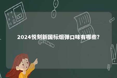 2024悦刻新国标烟弹口味有哪些�？ 